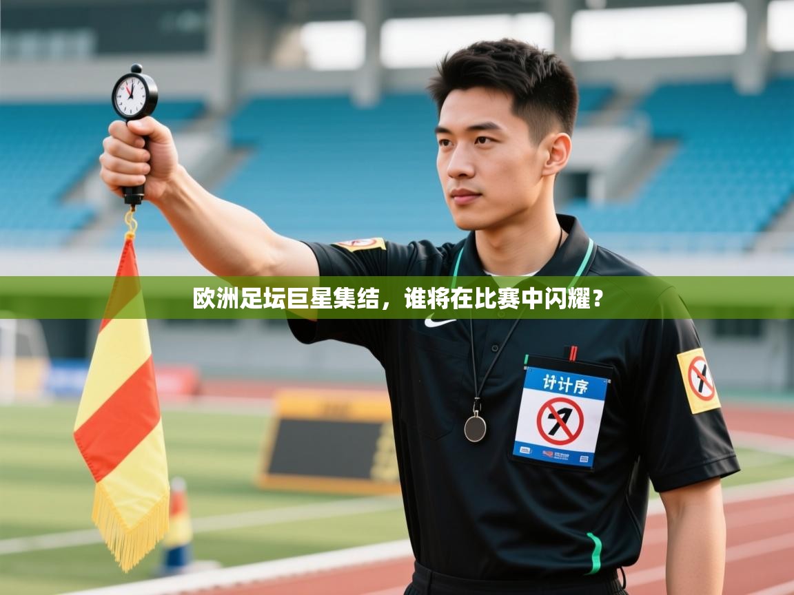 欧洲足坛巨星集结,谁将在比赛中闪耀? 第1张