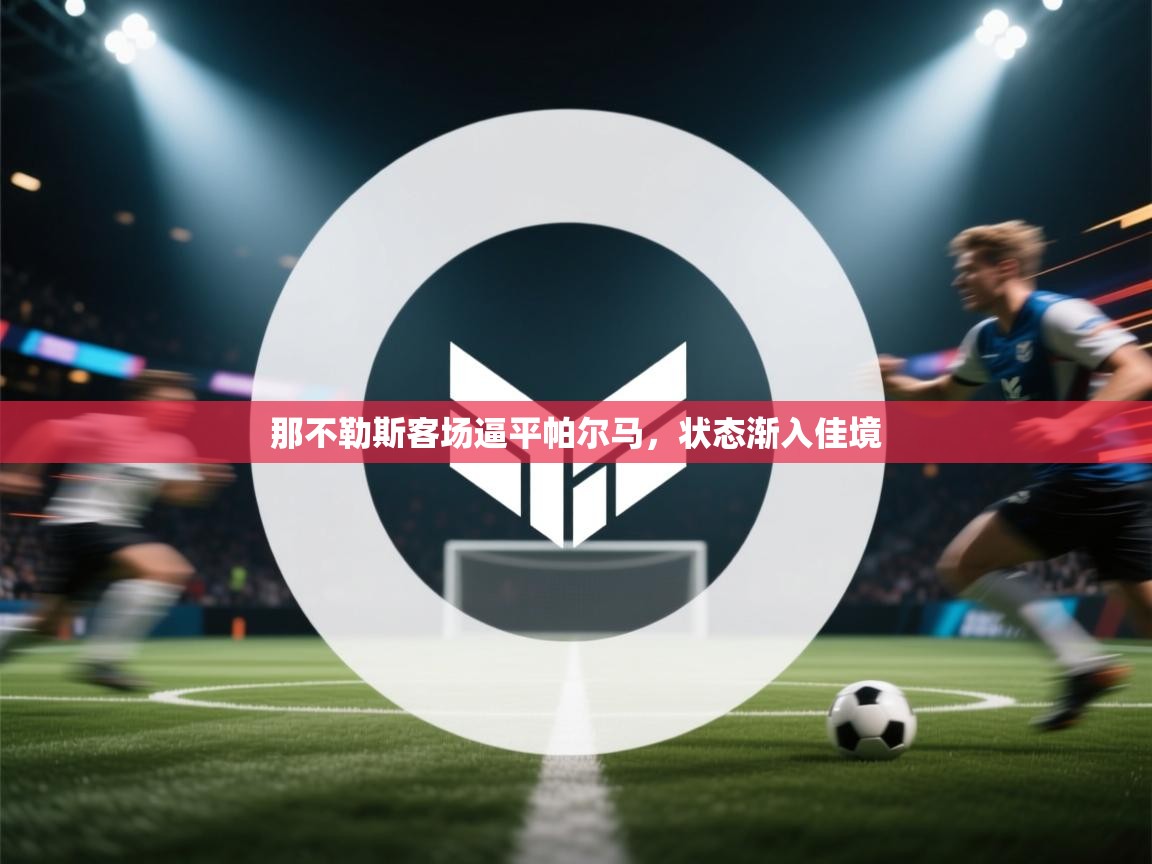 那不勒斯客场逼平帕尔马,状态渐入佳境 第2张