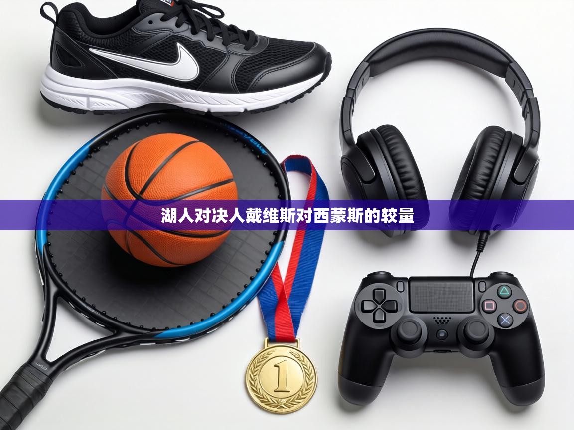 湖人对决人戴维斯对西蒙斯的较量